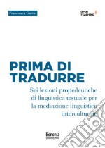 Prima di tradurre. Sei lezioni propedeutiche di linguistica testuale per la mediazione interculturale libro