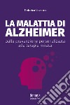 La malattia di Alzheimer. Dalla prevenzione personalizzata alla terapia mirata libro di Licastro Federico