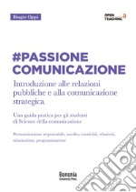 #Passione Comunicazione Introduzione alle relazioni pubbliche e alla comunicazione strategica