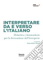 Interpretare da e verso l'italiano. Didattica e innovazione per la formazione dell'interprete libro