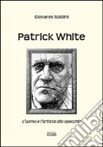 Patrick White. L'uomo e l'artista allo specchio libro