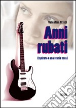 Anni rubati (ispisrato a una storia vera) libro