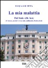 La mia malattia. Dal buio alla luce. (Cronaca, pensieri, emozioni, sentimenti, allucinazioni) libro