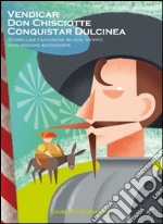 Vendicar don Chisciotte conquistar Dulcinea. Storielline fantasiose ma non troppo di un signore anteguerra libro