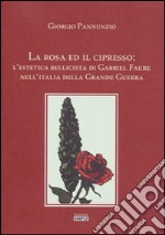 La rosa ed il cipresso. L'estetica bellissima di Gabriel Faure nell'Italia della grande guerra