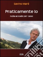 Praticamente io. Nulla accade per caso libro