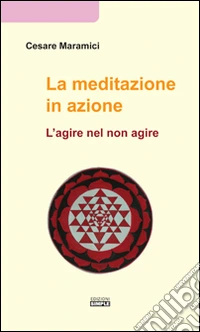 La meditazione in azione. L'agire nel non agire libro