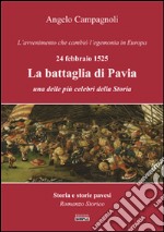 La battaglia di Pavia, 24 febbraio 1525. L'avvenimento che cambiò l'egemonia in Europa libro