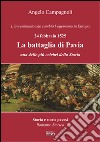 La battaglia di Pavia, 24 febbraio 1525. L'avvenimento che cambiò l'egemonia in Europa libro