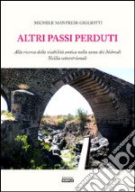 Altri passi perduti. Alla ricerca della viabilità antica nella zona dei Nebrodi. Sicilia settentrionale libro