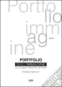 Portfolio sull'immagine. Per una didattica integrata del light design libro