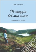 Il viaggio del mio cuore. Parlando con Susan libro