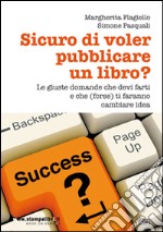 Sicuro di voler pubblicare un libro? Le giuste domande che devi farti e che (forse) ti faranno cambiare idea