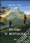 Eroismo in montagna libro di Torre Federico