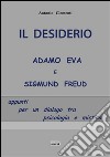 Il desiderio, Adamo Eva e Sigmund Freud. Appunti per un dialogo tra psicologia e mistica libro