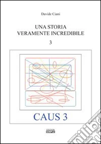 Una storia veramente incredibile. Caus. Vol. 3 libro