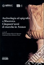 Archeologia ed epigrafia a Macerata. Cinquant'anni di ricerche in Ateneo. Ediz. illustrata libro