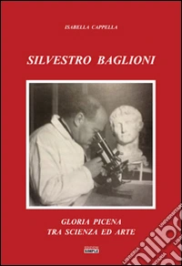 Silvestro Baglioni. Gloria picena tra scienza ed arte libro
