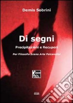 Di segni. Precipitazioni e recuperi. Per filosofia scena arte psicanalisi