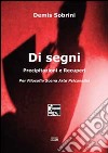 Di segni. Precipitazioni e recuperi. Per filosofia scena arte psicanalisi libro di Sobrini Demis