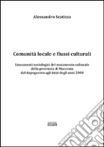 Comunità locale e flussi culturali. Lineamenti sociologici del mutamento culturale della provincia di Macerata dal dopoguerra agli inizi degli anni 2000 libro