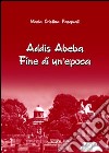 Addis Abeba. Fine di un'epoca libro di Pasquali Maria Cristina