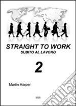 Straight to work-Subito al lavoro. Ediz. bilingue. Vol. 2 libro