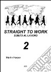 Straight to work-Subito al lavoro. Ediz. bilingue. Vol. 2 libro di Harper Martin