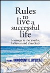 Rules to live a successful life (message to the youths, believers and churches). Ediz. italiana e inglese libro di Ayemere Innocent E.