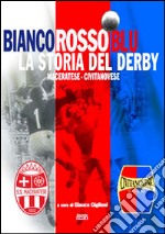 Bianco rosso blu. La storia del derby maceratese-civitanovese libro