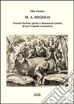 M.A. Regolo. Vicende storiche (poche) e romanzate (molte) di una tragedia annunciata libro