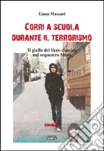 Corri a scuola durante il terrorismo. Il giallo del sequestro Moro