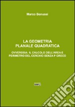 La geometria planale quadratica. Ovverosia: il calcolo dell'area e perimetro del cerchio senza p greco libro