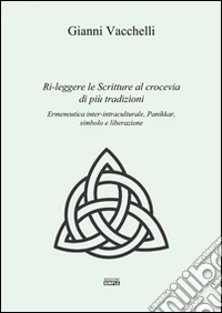 Ri-leggere le scritture al crocevia di più tradizioni. Ermeneutica inter-intraculturale, Pannikar, simbolo e liberazione libro