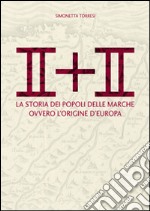 II + II. La storia dei popoli delle Marche ovvero l'origine dell'Europa libro