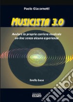 Musicista 3.0. Avviare la propria carriera musicale on-line senza alcuna esperienza. Livello base