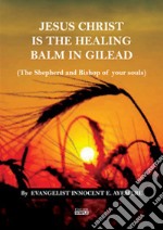 Jesus Christ is the healing balm in Gilead (the shepherd and bishop of your souls). Ediz. italiana e inglese libro