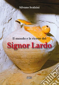 Il mondo e le ricette del Signor Lardo libro