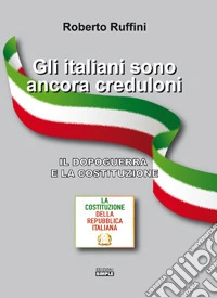 Gli italiani sono ancora creduloni. Il dopoguerra e la Costituzione libro