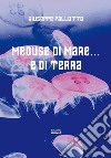 Meduse di mare... e di terra libro di Pallotto Giuseppe