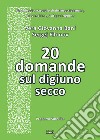 20 domande sul digiuno secco. Un metodo naturale di disintossicazione, prevenzione, autoguarigione libro