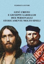 Gesù Cristo e Giuseppe Garibaldi due personaggi storicamente molto simili libro