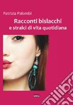 Racconti bislacchi e stralci di vita quotidiana libro