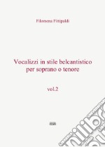 Vocalizzi in stile belcantistico per soprano o tenore. Vol. 2 libro