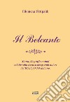 Il belcanto. Storia, biografie e studi relativi alla tecnica dei grandi autori del belcanto italiano libro