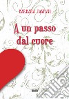 A un passo dal cuore libro di Fanfani Barbara