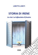 Storia di Irene. La vita è un'affacciata di finestra libro