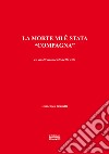 La morte mi è stata «compagna». In molti momenti della vita libro di Bernetti Domenico