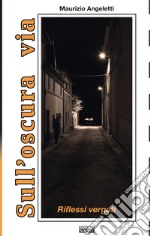 Sull'oscura via. Riflessi vergati libro