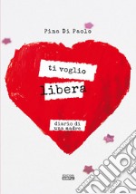 Ti voglio libera. Diario di una madre